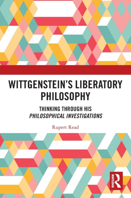 Wittgenstein's Liberatory Philosophy: Thinking Through His Philosophical Investigations