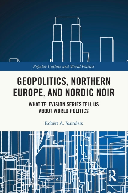Geopolitics, Northern Europe, and Nordic Noir: What Television Series Tell Us About World Politics