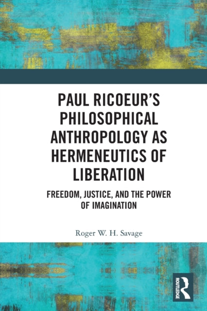 Paul Ricoeur's Philosophical Anthropology as Hermeneutics of Liberation: Freedom, Justice, and the Power of Imagination