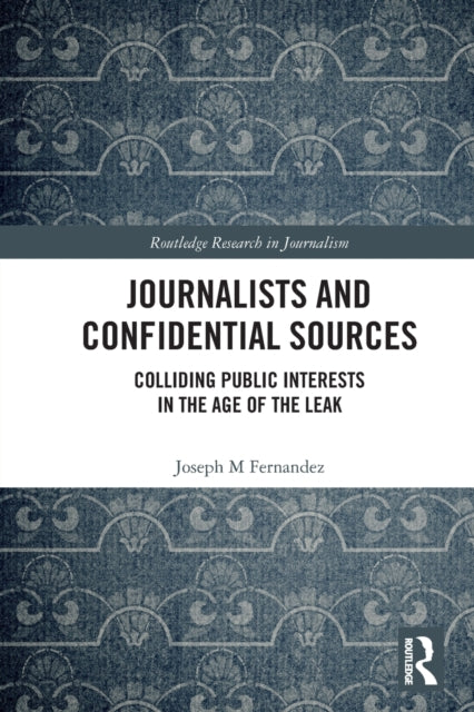 Journalists and Confidential Sources: Colliding Public Interests in the Age of the Leak
