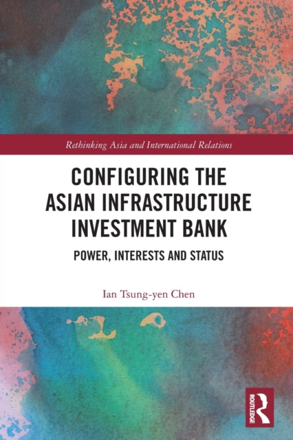 Configuring the Asian Infrastructure Investment Bank: Power, Interests and Status