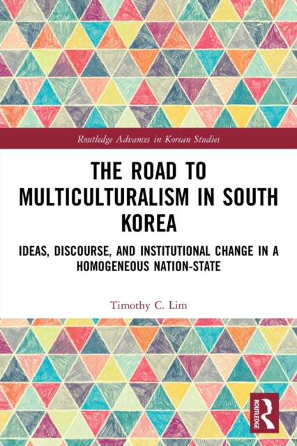 The Road to Multiculturalism in South Korea: Ideas, Discourse, and Institutional Change in a Homogenous Nation-State