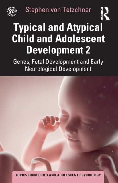 Typical and Atypical Child and Adolescent Development 2 Genes, Fetal Development and Early Neurological Development: Genes, Fetal Development and Early Neurological Development
