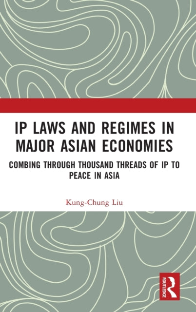 IP Laws and Regimes in Major Asian Economies: Combing through Thousand Threads of IP to Peace in Asia
