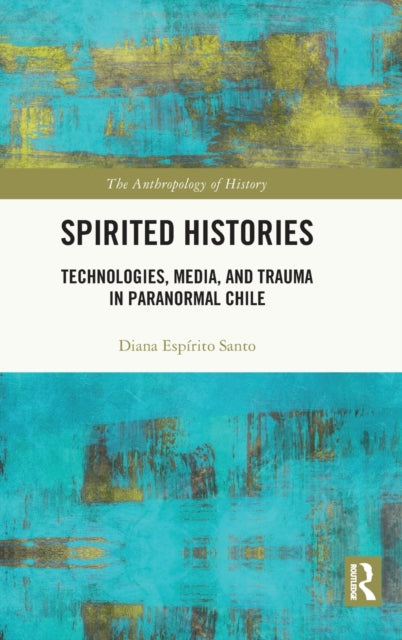 Spirited Histories: Technologies, Media, and Trauma in Paranormal Chile