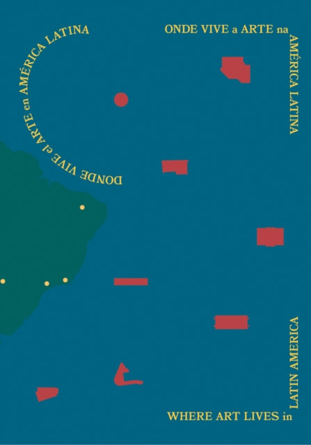 Where Art Lives in Latin America: Onde Vive a Arte na America Latina