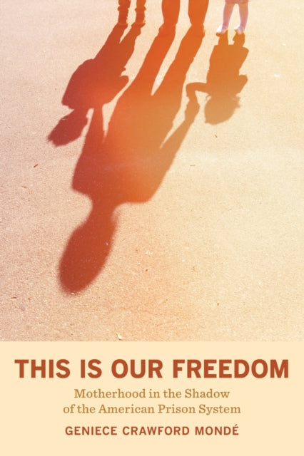 This Is Our Freedom: Motherhood in the Shadow of the American Prison System