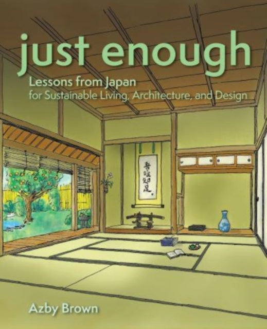Just Enough: Lessons from Japan for Sustainable Living, Architecture, and Design