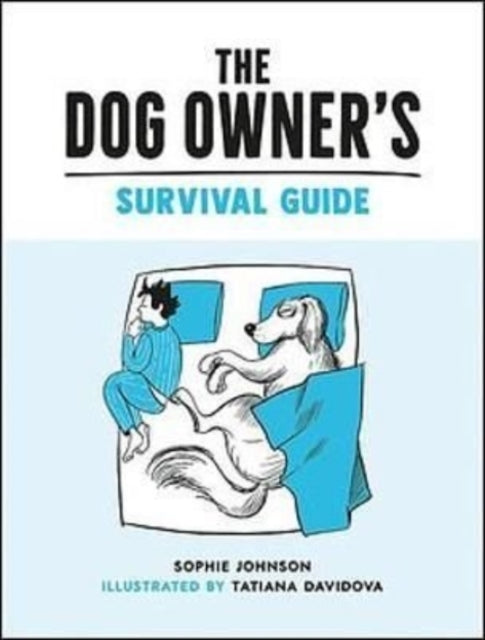 The Dog Owner's Survival Guide: Hilarious Advice for Understanding the Pups and Downs of Life with Your Furry Four-Legged Friend