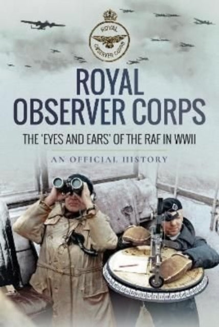 Royal Observer Corps: The Eyes and Ears of the RAF in WWII