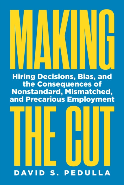 Making the Cut: Hiring Decisions, Bias, and the Consequences of Nonstandard, Mismatched, and Precarious Employment