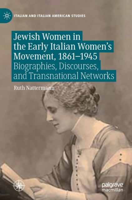 Jewish Women in the Early Italian Women's Movement, 1861-1945: Biographies, Discourses, and Transnational Networks