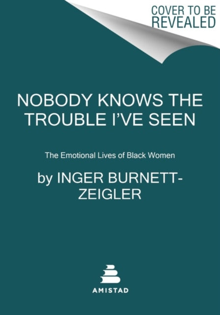 Nobody Knows the Trouble I've Seen: The Emotional Lives of Black Women