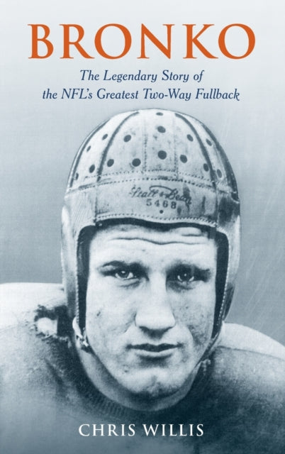 Bronko: The Legendary Story of the NFL's Greatest Two-Way Fullback