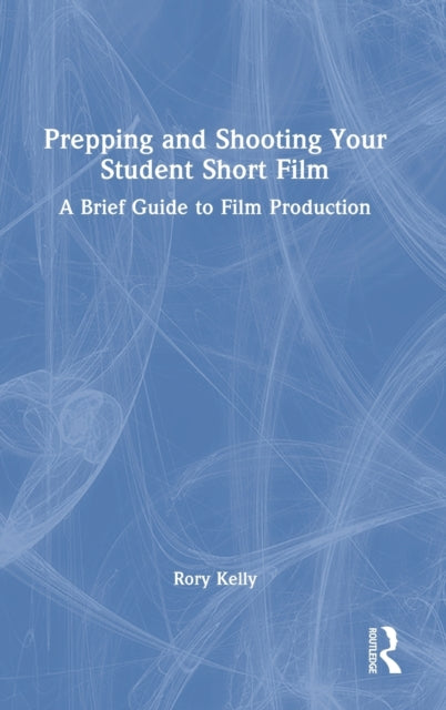 Prepping and Shooting Your Student Short Film: A Brief Guide to Film Production