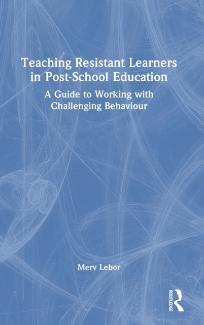 Teaching Resistant Learners in Post-School Education: A Guide to Working with Challenging Behaviour