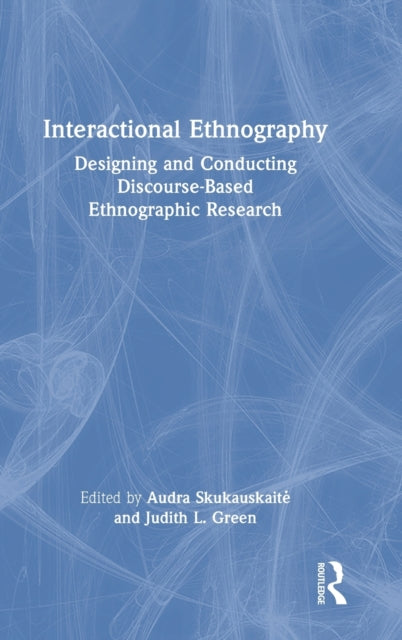 Interactional Ethnography: Designing and Conducting Discourse-Based Ethnographic Research