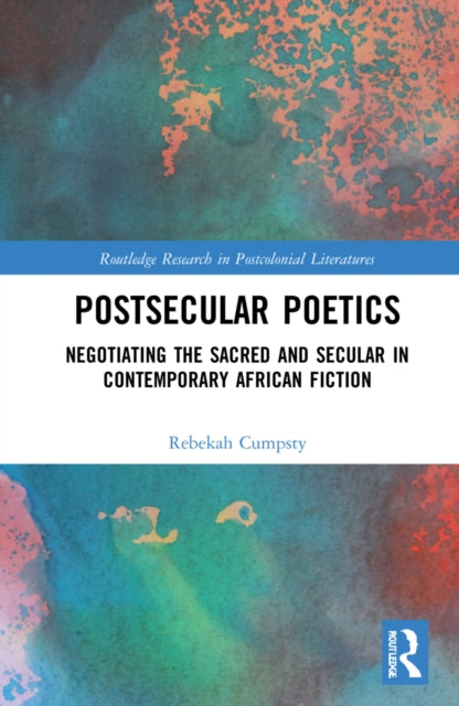 Postsecular Poetics: Negotiating the Sacred and Secular in Contemporary African Fiction