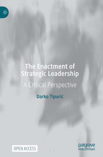 The Enactment of Strategic Leadership: A Critical Perspective
