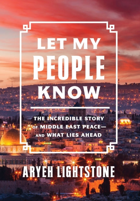 Let My People Know: The Incredible Inside Story of Middle East Peace-and What Lies Ahead