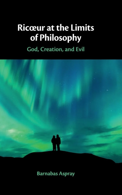 Ricoeur at the Limits of Philosophy: God, Creation, and Evil