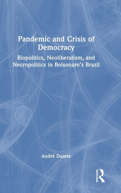 Pandemic and Crisis of Democracy: Biopolitics, Neoliberalism, and Necropolitics in Bolsonaro's Brazil