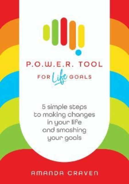 P.O.W.E.R. Tool: For Life Goals: 5 simple steps to making changes in your life and smashing your goals