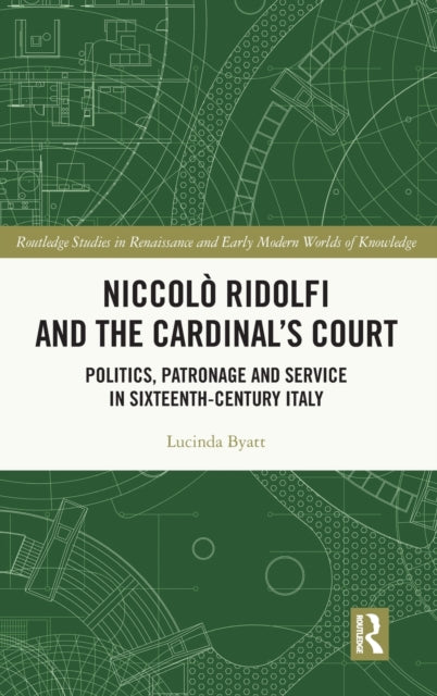 Niccolo Ridolfi and the Cardinal's Court: Politics, Patronage and Service in Sixteenth-Century Italy
