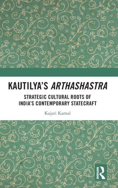 Kautilya's Arthashastra: Strategic Cultural Roots of India's Contemporary Statecraft
