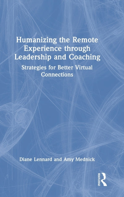 Humanizing the Remote Experience through Leadership and Coaching: Strategies for Better Virtual Connections