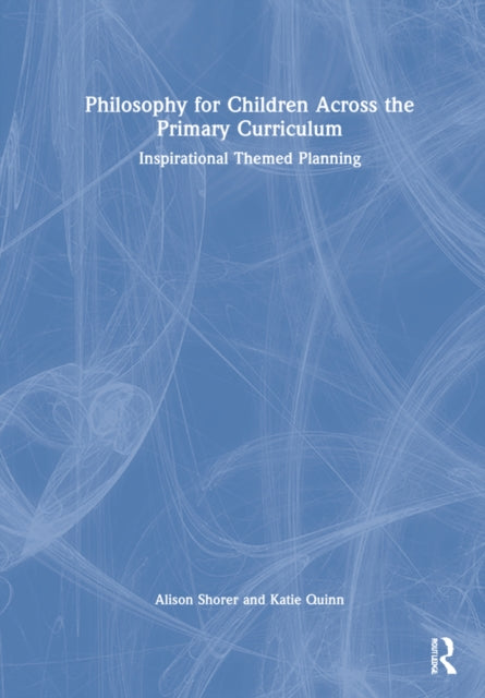 Philosophy for Children Across the Primary Curriculum: Inspirational Themed Planning