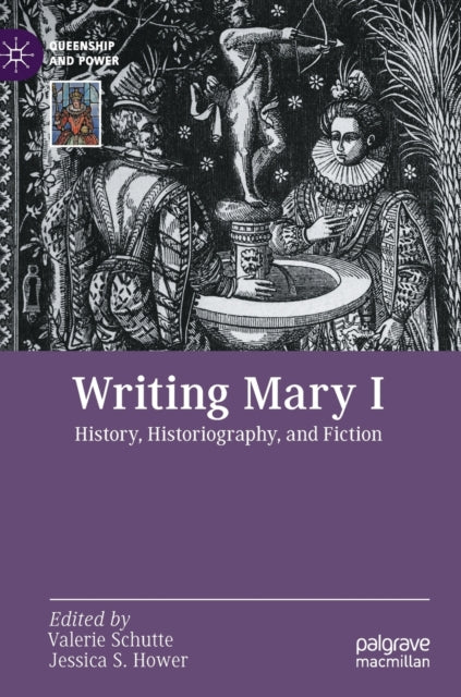 Writing Mary I: History, Historiography, and Fiction