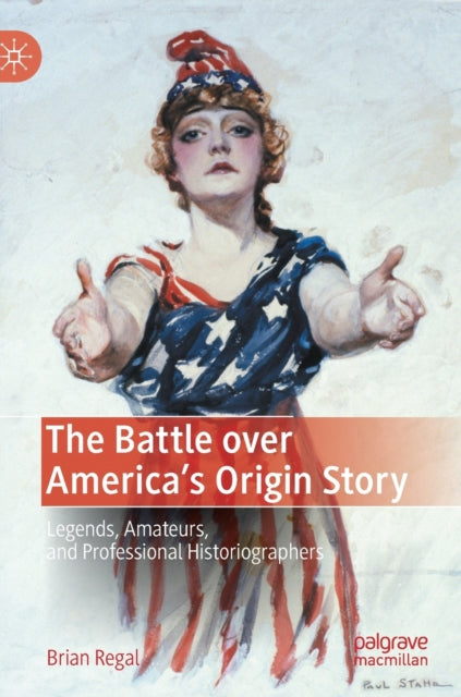 The Battle over America's Origin Story: Legends, Amateurs, and Professional Historiographers
