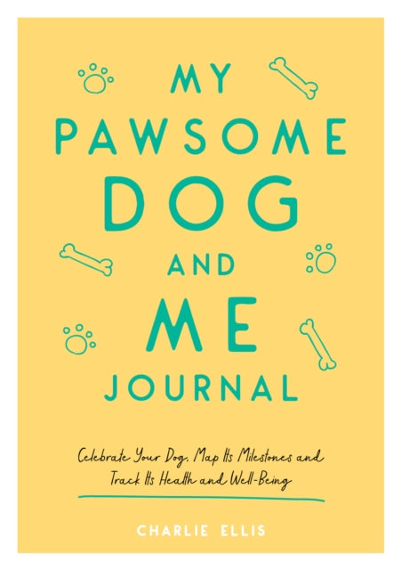 My Pawsome Dog and Me Journal: Celebrate Your Dog, Map Its Milestones and Track Its Health and Well-Being