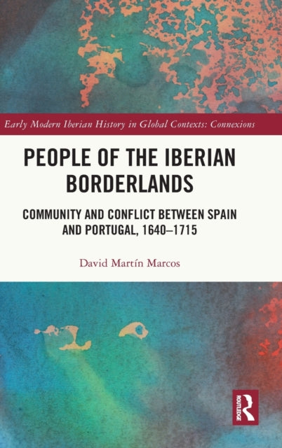 People of the Iberian Borderlands: Community and Conflict between Spain and Portugal, 1640-1715