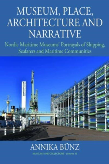 Museum, Place, Architecture and Narrative: Nordic Maritime Museums' Portrayals of Shipping, Seafarers and Maritime Communities