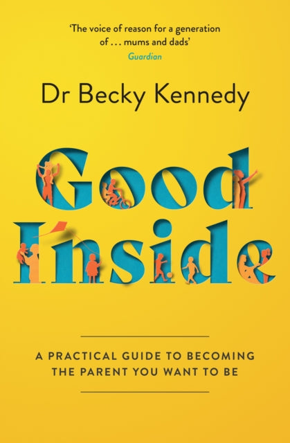 Good Inside: A Practical Guide to Becoming the Parent You Want to be