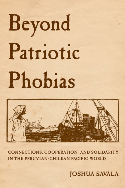 Beyond Patriotic Phobias: Connections, Cooperation, and Solidarity in the Peruvian-Chilean Pacific World