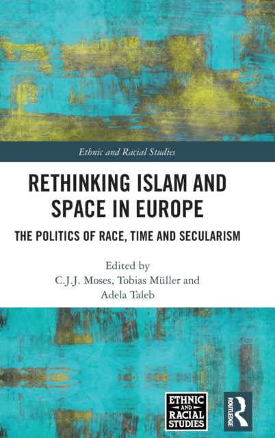 Rethinking Islam and Space in Europe: The Politics of Race, Time and Secularism
