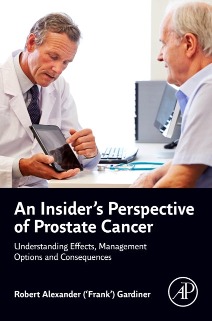 An Insider's Perspective of Prostate Cancer: Understanding Effects, Management Options and Consequences