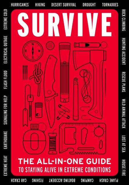 Survive: The All-In-One Guide to Staying Alive in Extreme Conditions (Bushcraft, Wilderness, Outdoors, Camping, Hiking, Orienteering)
