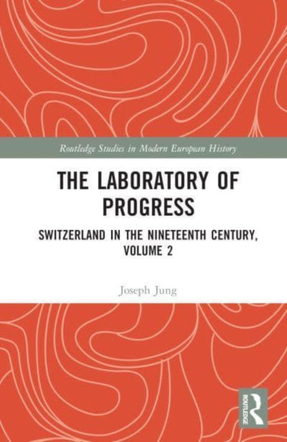 The Laboratory of Progress: Switzerland in the Nineteenth Century, Volume 2