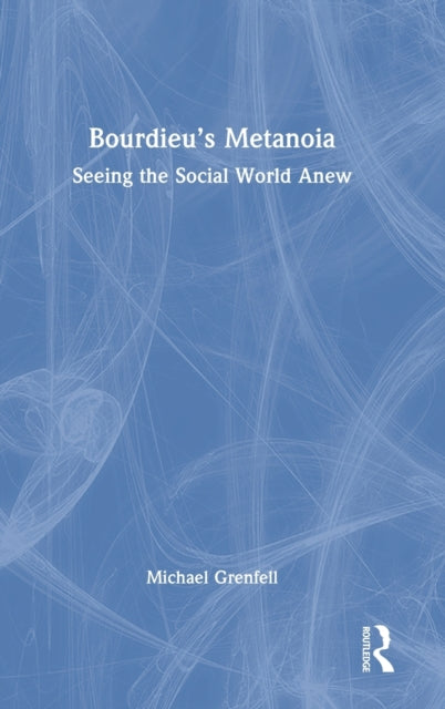 Bourdieu's Metanoia: Seeing the Social World Anew