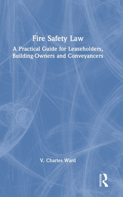 Fire Safety Law: A Practical Guide for Leaseholders, Building-Owners and Conveyancers