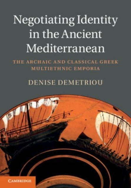 Negotiating Identity in the Ancient Mediterranean: The Archaic and Classical Greek Multiethnic Emporia