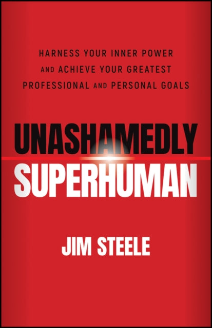 Unashamedly Superhuman: Harness Your Inner Power a nd Achieve Your Greatest Professional and Personal Goals