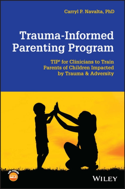 Trauma-Informed Parenting Program (TIPs for Parents) - A Guide for Clinicians to Teach Parents How to Foster their Childrens Emotion Regulation
