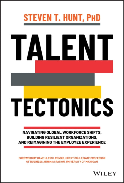 Talent Tectonics - Navigating Global Workforce Shifts, Building Resilient Organizations, and Reimagining the Employee Experience