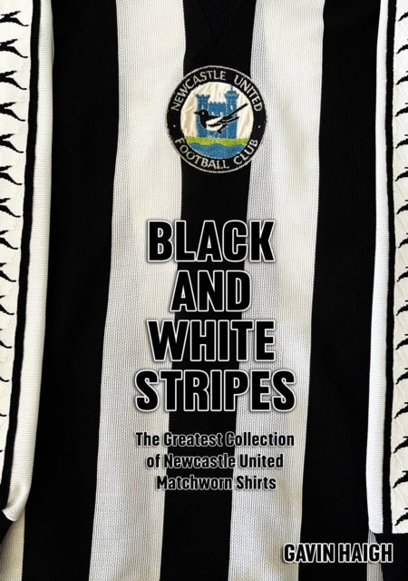 Black and White Stripes: The Greatest Collection of Newcastle United Matchworn Shirts