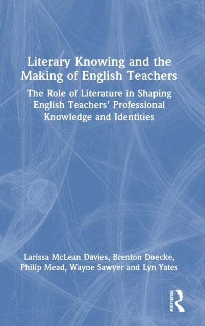 Literary Knowing and the Making of English Teachers: The Role of Literature in Shaping English Teachers' Professional Knowledge and Identities